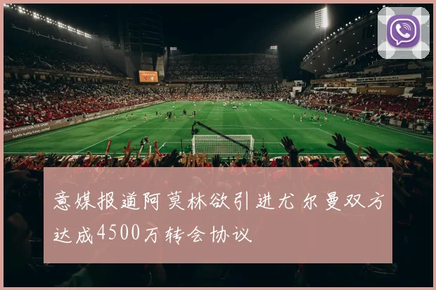意媒报道阿莫林欲引进尤尔曼双方达成4500万转会协议